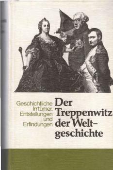 Der Treppenwitz der Weltgeschichte : geschichtliche Irrtümer, Entstellungen und Erfindungen.