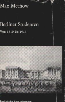 Berliner Studenten 1810 - 1914 [achtzehnhundertzehn bis neunzehnhundertvierzehn].