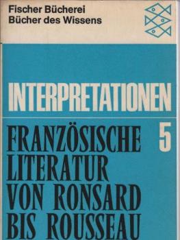 Interpretationen; Teil: Bd. 5., Französische Literatur von Ronsard bis Rousseau.