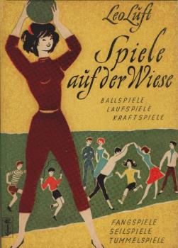 Spiele auf der Wiese : Ballspiele, Laufspiele, Kraftspiele, Fangspiele, Seilspiele, Tummelspiele.