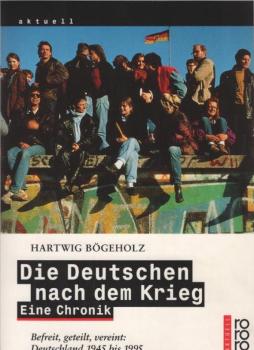 Die Deutschen nach dem Krieg : eine Chronik ; befreit, geteilt, vereint: Deutschland 1945 bis 1995.