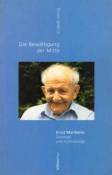 Die Bewältigung der Mitte :  Ernst Manheim,  Soziologe und Anthropologe.