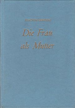 Die Frau als Mutter : Ein frauenärztl. Ratgeber f. Schwangerschaft, Entbindung u. Wochenbett.