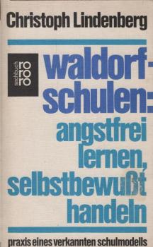 Waldorfschulen: angstfrei lernen, selbstbewusst handeln : Praxis e. verkannten Schulmodells.
