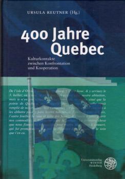 400 Jahre Quebec : Kulturkontakte zwischen Konfrontation und Kooperation.