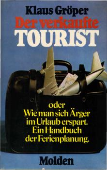 Der verkaufte Tourist oder wie man sich Ärger im Urlaub erspart : ein Handbuch d. Ferienplanung; [mit 1 Tab.].