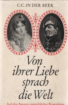 Von ihrer Liebe sprach die Welt : Auf d. Spuren unsterbl. Romanzen.