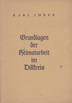 Löber, Karl: Grundlagen der Heimatarbeit im Dillkreis.