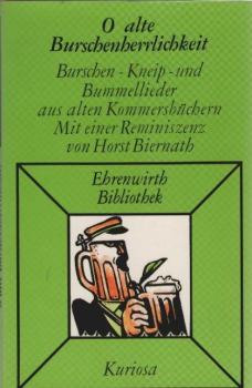 O alte Burschenherrlichkeit : Burschen-, Kneip- u. Bummellieder aus alten Kommersbüchern gesammelt u. hrsg. zu Nutz u. Frommen alter Herren und deren Damen von damals u. heute u. deren trinkfreudigem Nachwuchs.