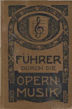 Führer durch die Opernmusik : Ein musikal. Führer durch d. Repertoir-Opern d. dtsch. Bühnen.