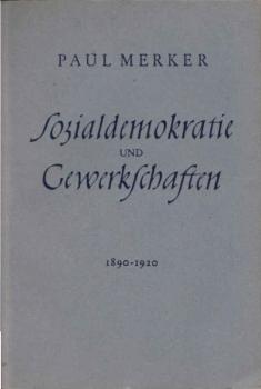Sozialdemokratie und Gewerkschaften 1890 - 1920.