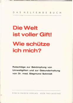 Die Welt ist voller Gift! Wie schütze ich mich? : Ratschläge zur Bekämpfung von Umweltgiften u. zur Gesunderhaltung.