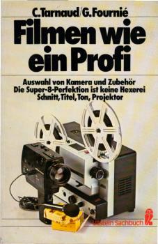 Filmen wie ein Profi : Ausw. von Kamera u. Zubehör ; d. Super-8-Perfektion ist keine Hexerei ; Schnitt, Titel, Ton, Projektor.