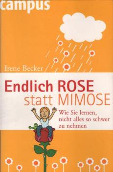 Endlich Rose statt Mimose : wie Sie lernen, nicht alles so schwer zu nehmen.