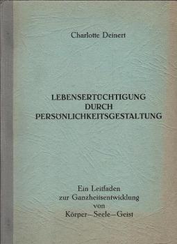 Lebensertüchtigung durch Persönlichkeitsgestaltung : Ein Leitfaden z. Ganzheitsentwicklung von Körper, Seele, Geist.