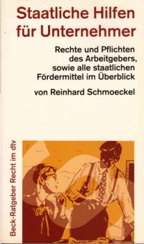 Staatliche Hilfen für Unternehmer : Rechte und Pflichten des Arbeitgebers sowie alle staatlichen Fördermittel im Überblick: ein Ratgeber für die neuen Bundesländer.