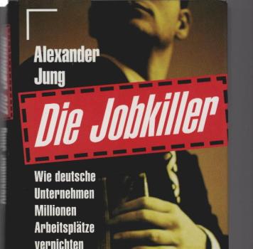 Die Jobkiller : wie deutsche Unternehmen Millionen Arbeitsplätze vernichten.