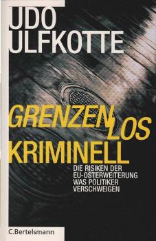 Grenzenlos kriminell : die Risiken der EU-Osterweiterung ; was Politiker verschweigen.