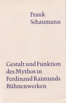 Gestalt und Funktion des Mythos in Ferdinand Raimunds Bühnenwerken.