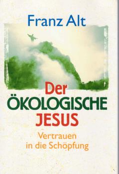 Der ökologische Jesus : Vertrauen in die Schöpfung.