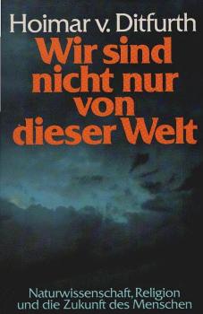 Wir sind nicht nur von dieser Welt : Naturwissenschaft, Religion u.d. Zukunft d. Menschen.