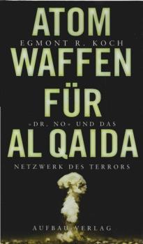 Atomwaffen für Al Qaida : "Dr. No" und das Netzwerk des Terrors.