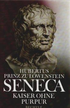 Seneca : Kaiser ohne Purpur ; Philosoph - Staatsmann - und Verschwörer.