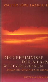 Die Geheimnisse der sieben Weltreligionen : woran die Menschen glauben.