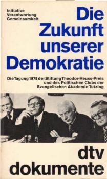 Die Zukunft unserer Demokratie : Initiative, Verantwortung, Gemeinsamkeit ; d. Tagung 1978 d. Stiftung Theodor-Heuss-Preis u.d. Polit. Clubs d. Evang. Akad. Tutzing.