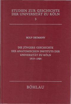 Die jüngere Geschichte des Anatomischen Instituts der Universität zu Köln : 1919 - 1984 ; 65 Jahre in bewegter Zeit.