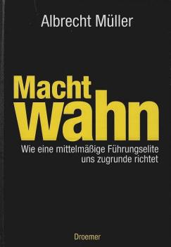 Machtwahn : wie eine mittelmäßige Führungselite uns zugrunde richtet.