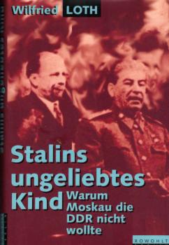 Stalins ungeliebtes Kind : warum Moskau die DDR nicht wollte.