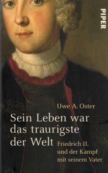 Sein Leben war das traurigste der Welt : Friedrich II. und der Kampf mit seinem Vater.