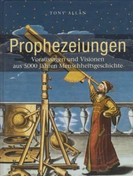 Prophezeiungen : Voraussagen und Visionen aus 5000 Jahren Menschheitsgeschichte.