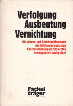 Verfolgung - Ausbeutung - Vernichtung : d. Lebens- u. Arbeitsbedingungen d. Häftlinge in dt. Konzentrationslagern 1933 - 1945.