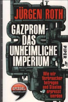 Gazprom - das unheimliche Imperium : wie wir Verbraucher betrogen und Staaten erpresst werden.