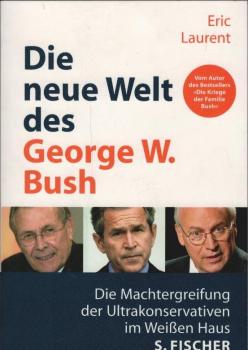 Die neue Welt des George W. Bush : die Machtergreifung der Ultrakonservativen im Weißen Haus.