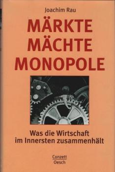 Märkte, Mächte, Monopole : was die Wirtschaft im Innersten zusammenhält.