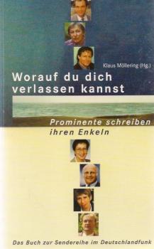 Worauf du dich verlassen kannst; Teil: [1]., Prominente schreiben ihren Enkeln : [das Buch zur Sendereihe im Deutschlandfunk].