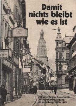 Damit nichts bleibt wie es ist : Dokumente zur Geschichte d. Arbeiterbewegung in Heidelberg 1845 - 1849.