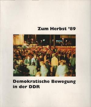 Zum Herbst '89 - demokratische Bewegung in der DDR : Begleitbuch zur Ausstellung.