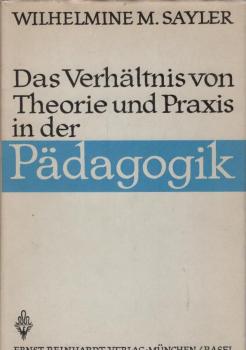 Das Verhältnis von Theorie und Praxis in der Pädagogik : Eine systemat. Untersuchung.