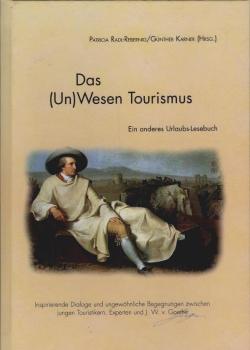 Das (Un)Wesen Tourismus : ein anderes Urlaubs-Lesebuch ; inspirierende Dialoge und ungewöhnliche Begegnungen zwischen jungen Touristikern, Experten und J. W. v. Goethe.