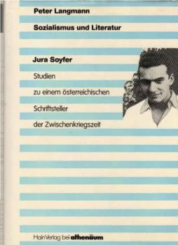Sozialismus und Literatur - Jura Soyfer : Studien zu e. österr. Schriftsteller d. Zwischenkriegszeit.