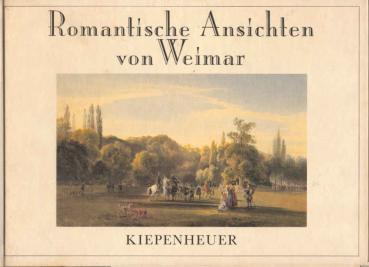 Romantische Ansichten von Weimar : mit zeitgenössischen, zum Teil farbigen Abbildungen.