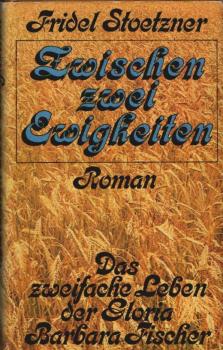 Zwischen zwei Ewigkeiten : Roman ; d. zweifache Leben d. Gloria Barbara Fischer.