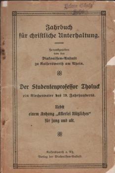 Der Studentenprofessor Tholuck ein Kirchenvater des 19. Jahrhunderts. Nebst einem Anhang "Allerlei Nützliches" für jung und alt.