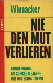 Nie den Mut verlieren : Erinnerungen an Schicksalsjahre d. dt. Chemie.
