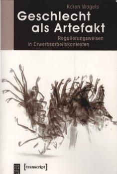Geschlecht als Artefakt : Regulierungsweisen in Erwerbsarbeitskontexten.