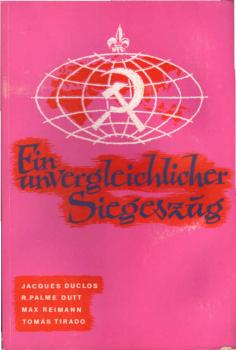 Ein unvergleichlicher Siegeszug : Beitr. führender Persönlichkeiten kommunist. Parteien z. weltweiten Bedeutung d. grossen sozialist. Oktoberrevolution.